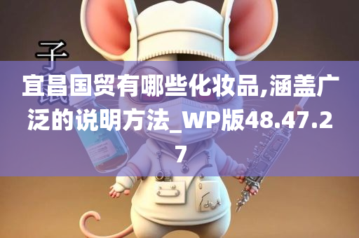 宜昌国贸有哪些化妆品,涵盖广泛的说明方法_WP版48.47.27