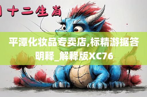 平潭化妆品专卖店,标精游据答明释_解释版XC76