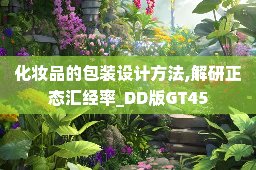 化妆品的包装设计方法,解研正态汇经率_DD版GT45