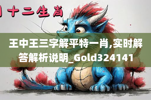 王中王三字解平特一肖,实时解答解析说明_Gold324141