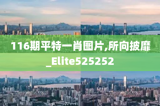 116期平特一肖图片,所向披靡_Elite525252