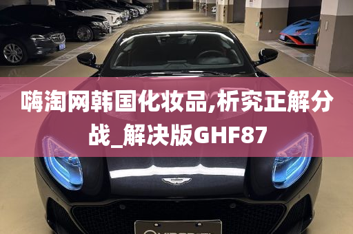 嗨淘网韩国化妆品,析究正解分战_解决版GHF87