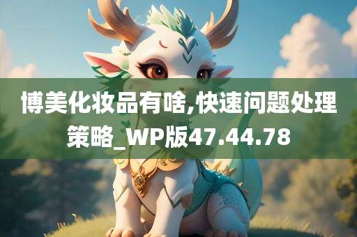 博美化妆品有啥,快速问题处理策略_WP版47.44.78