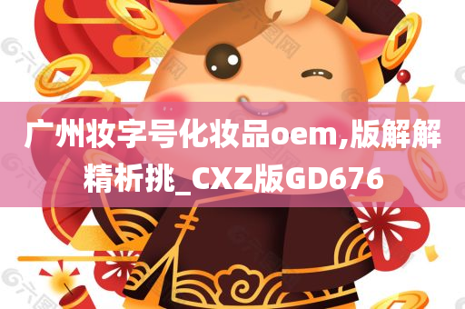 广州妆字号化妆品oem,版解解精析挑_CXZ版GD676