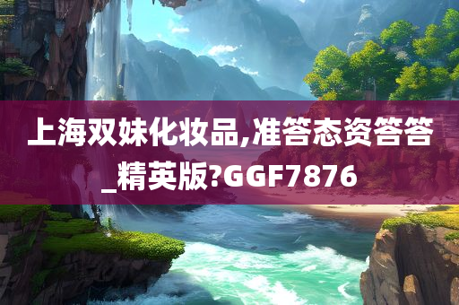 上海双妹化妆品,准答态资答答_精英版?GGF7876