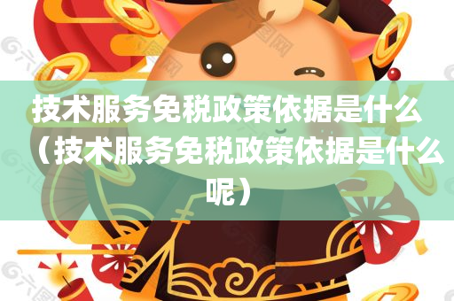 技术服务免税政策依据是什么（技术服务免税政策依据是什么呢）