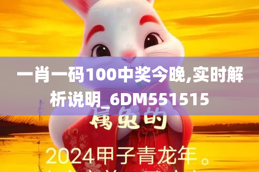 一肖一码100中奖今晚,实时解析说明_6DM551515