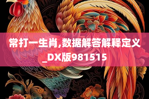 常打一生肖,数据解答解释定义_DX版981515