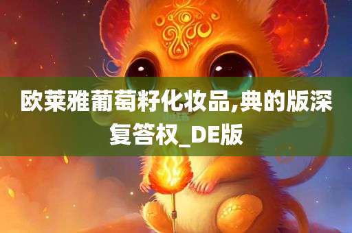 欧莱雅葡萄籽化妆品,典的版深复答权_DE版