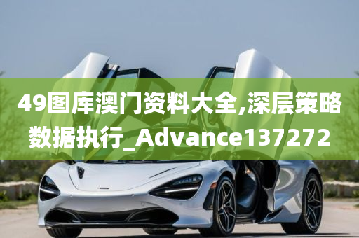 49图库澳门资料大全,深层策略数据执行_Advance137272