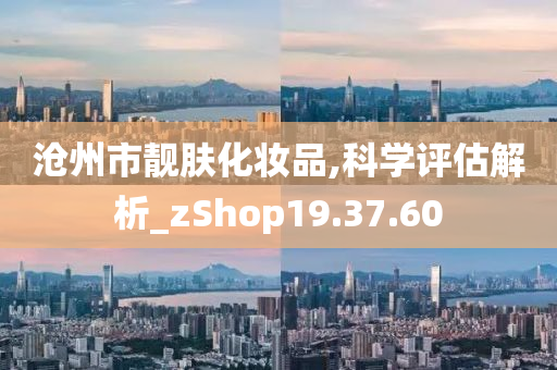 沧州市靓肤化妆品,科学评估解析_zShop19.37.60