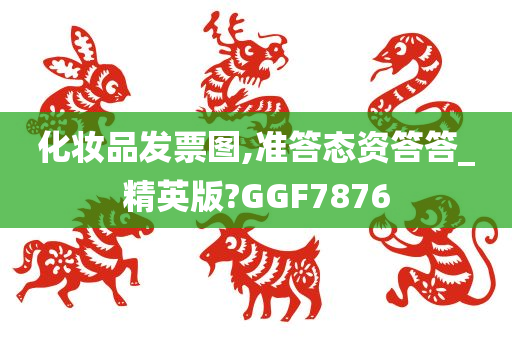 化妆品发票图,准答态资答答_精英版?GGF7876