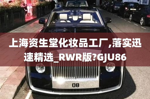 上海资生堂化妆品工厂,落实迅速精选_RWR版?GJU86