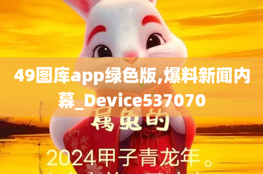 49图库app绿色版,爆料新闻内幕_Device537070