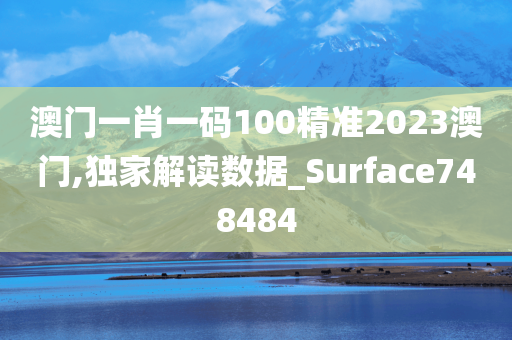 澳门一肖一码100精准2023澳门,独家解读数据_Surface748484