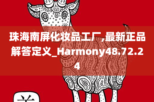 珠海南屏化妆品工厂,最新正品解答定义_Harmony48.72.24