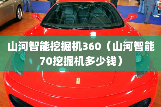 山河智能挖掘机360（山河智能70挖掘机多少钱）