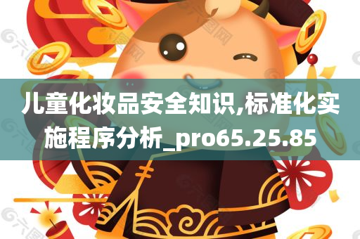 儿童化妆品安全知识,标准化实施程序分析_pro65.25.85