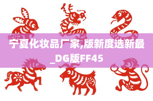 宁夏化妆品厂家,版新度选新最_DG版FF45