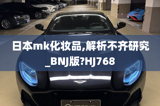 日本mk化妆品,解析不齐研究_BNJ版?HJ768