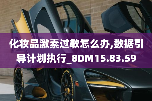 化妆品激素过敏怎么办,数据引导计划执行_8DM15.83.59