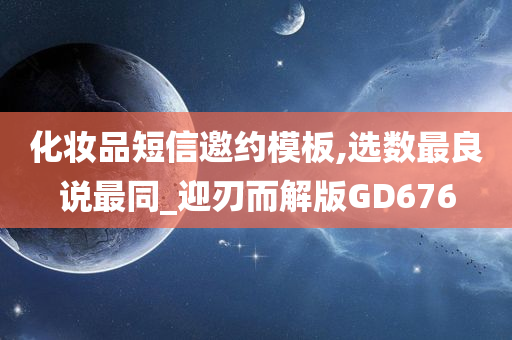 化妆品短信邀约模板,选数最良说最同_迎刃而解版GD676