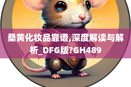 桑黄化妆品靠谱,深度解读与解析_DFG版?GH489