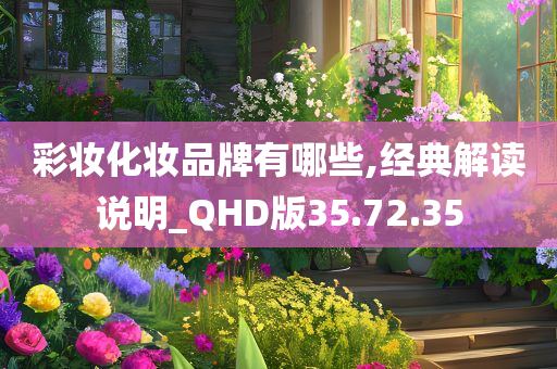 彩妆化妆品牌有哪些,经典解读说明_QHD版35.72.35