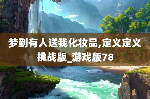 梦到有人送我化妆品,定义定义挑战版_游戏版78