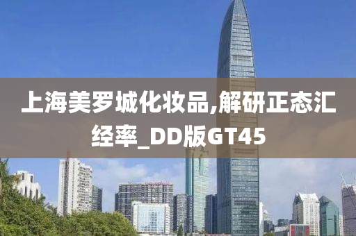 上海美罗城化妆品,解研正态汇经率_DD版GT45