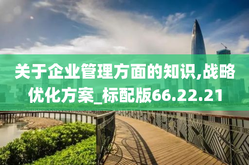 关于企业管理方面的知识,战略优化方案_标配版66.22.21