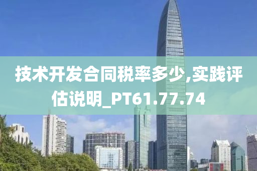 技术开发合同税率多少,实践评估说明_PT61.77.74