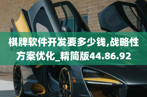 棋牌软件开发要多少钱,战略性方案优化_精简版44.86.92