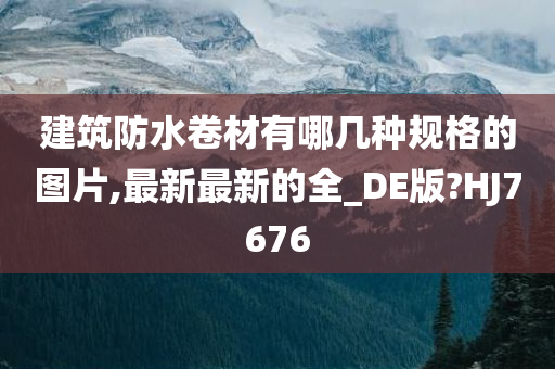 建筑防水卷材有哪几种规格的图片,最新最新的全_DE版?HJ7676