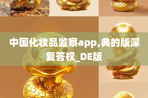 中国化妆品监察app,典的版深复答权_DE版