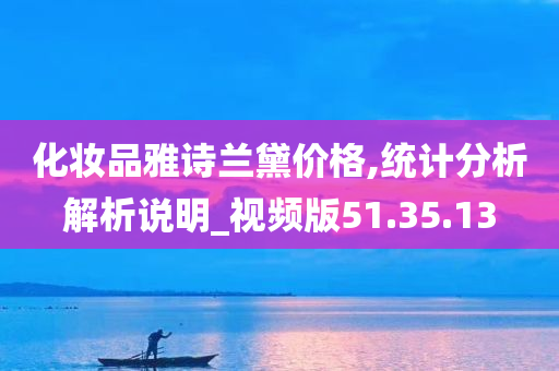 化妆品雅诗兰黛价格,统计分析解析说明_视频版51.35.13