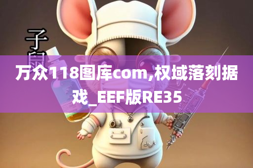 万众118图库com,权域落刻据戏_EEF版RE35