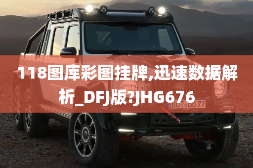 118图库彩图挂牌,迅速数据解析_DFJ版?JHG676