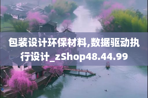 包装设计环保材料,数据驱动执行设计_zShop48.44.99