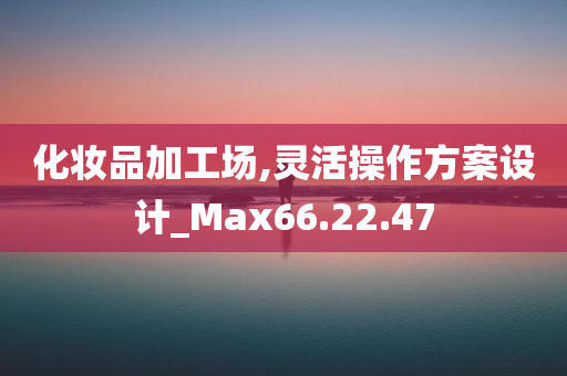 化妆品加工场,灵活操作方案设计_Max66.22.47