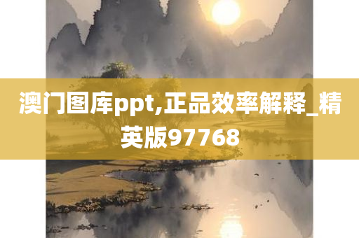 澳门图库ppt,正品效率解释_精英版97768