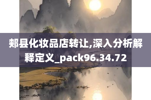 郏县化妆品店转让,深入分析解释定义_pack96.34.72