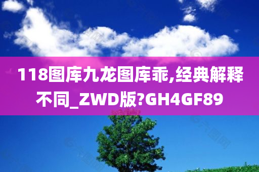 118图库九龙图库乖,经典解释不同_ZWD版?GH4GF89