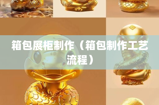 箱包展柜制作（箱包制作工艺流程）