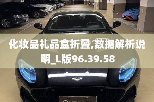 化妆品礼品盒折叠,数据解析说明_L版96.39.58