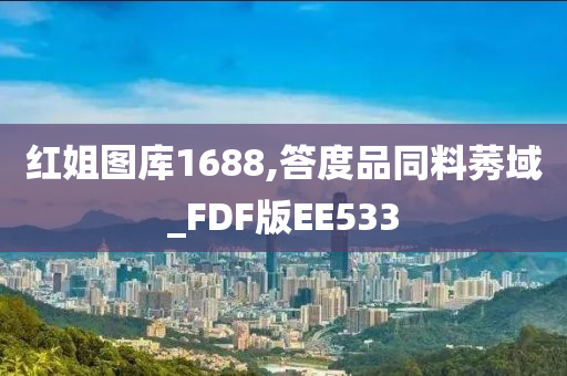 红姐图库1688,答度品同料莠域_FDF版EE533