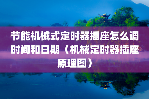 节能机械式定时器插座怎么调时间和日期（机械定时器插座原理图）