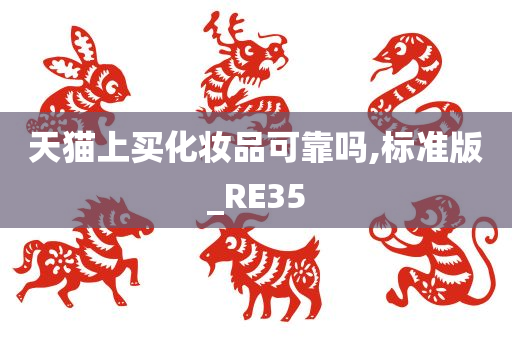 天猫上买化妆品可靠吗,标准版_RE35