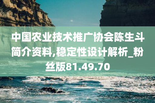 中国农业技术推广协会陈生斗简介资料,稳定性设计解析_粉丝版81.49.70