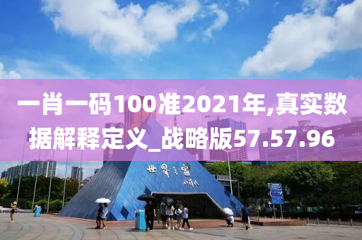 一肖一码100准2021年,真实数据解释定义_战略版57.57.96